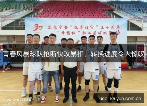 青春风暴球队抢断快攻暴扣,转换速度令人惊叹 青春风暴球队抢断快攻暴扣,转换速度令人惊叹